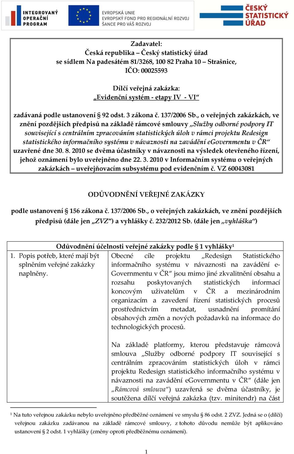 , o veřejných zakázkách, ve znění pozdějších předpisů na základě rámcové smlouvy Služby odborné podpory IT související s centrálním zpracováním statistických úloh v rámci projektu Redesign