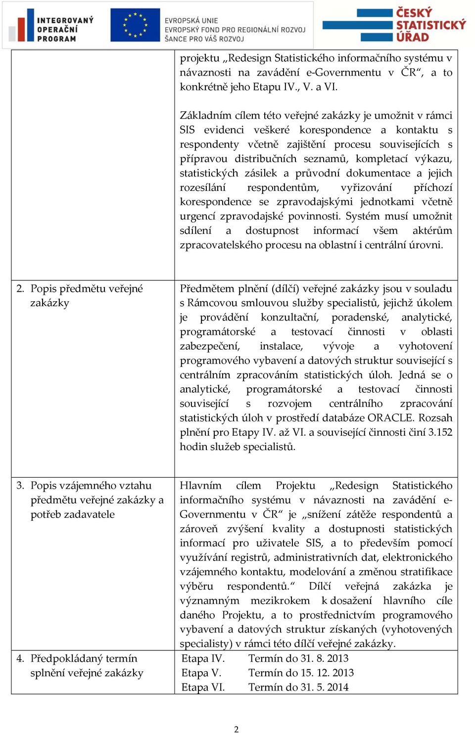 kompletací výkazu, statistických zásilek a průvodní dokumentace a jejich rozesílání respondentům, vyřizování příchozí korespondence se zpravodajskými jednotkami včetně urgencí zpravodajské povinnosti.