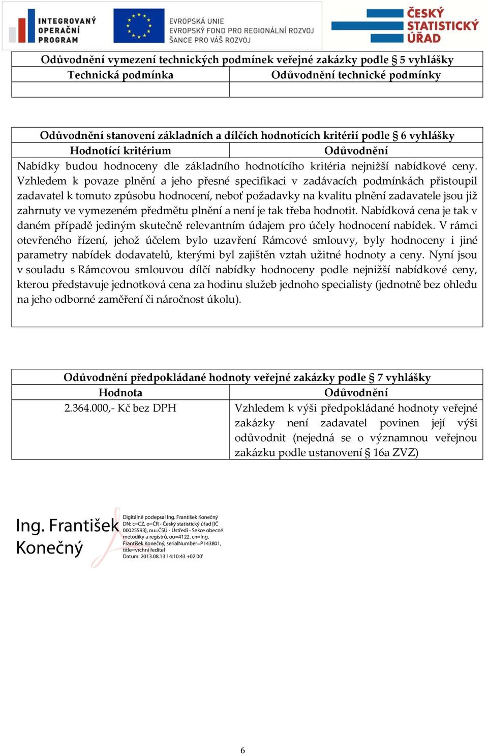 Vzhledem k povaze plnění a jeho přesné specifikaci v zadávacích podmínkách přistoupil zadavatel k tomuto způsobu hodnocení, neboť požadavky na kvalitu plnění zadavatele jsou již zahrnuty ve vymezeném