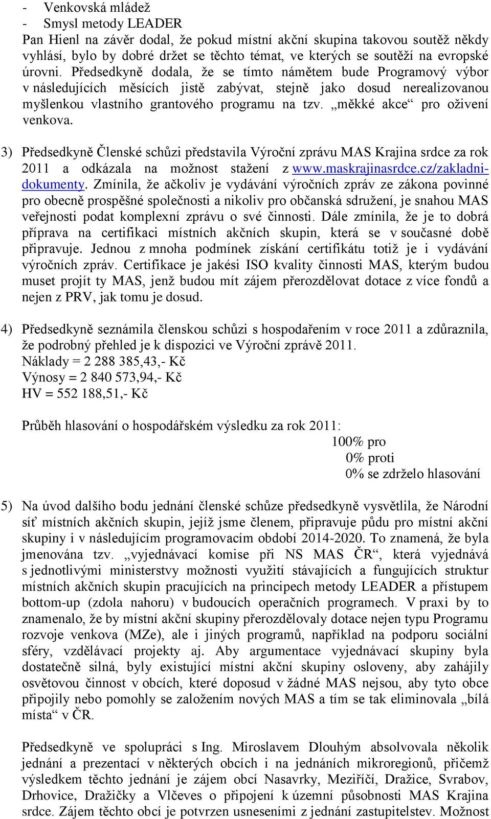 měkké akce pro oživení venkova. 3) Předsedkyně Členské schůzi představila Výroční zprávu MAS Krajina srdce za rok 2011 a odkázala na možnost stažení z www.maskrajinasrdce.cz/zakladnidokumenty.