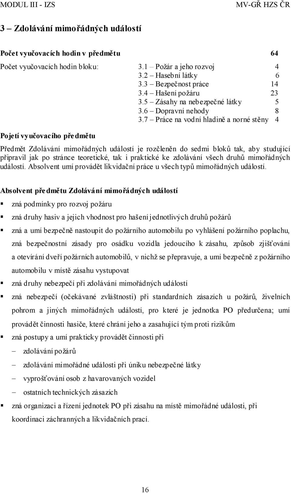 7 Práce na vodní hladině a norné stěny 4 Pojetí vyučovacího předmětu Předmět Zdolávání mimořádných událostí je rozčleněn do sedmi bloků tak, aby studující připravil jak po stránce teoretické, tak i