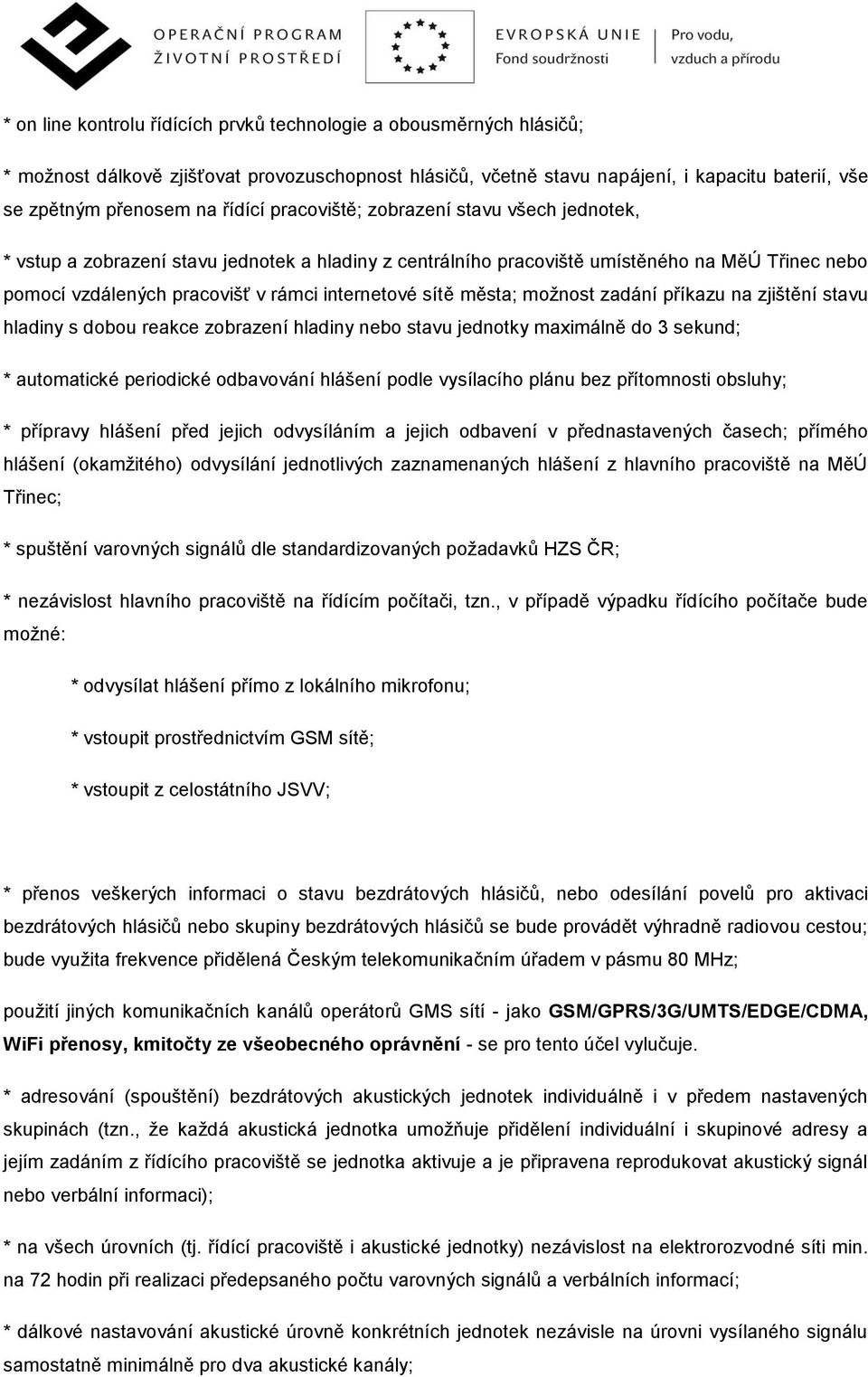 sítě města; možnost zadání příkazu na zjištění stavu hladiny s dobou reakce zobrazení hladiny nebo stavu jednotky maximálně do 3 sekund; * automatické periodické odbavování hlášení podle vysílacího