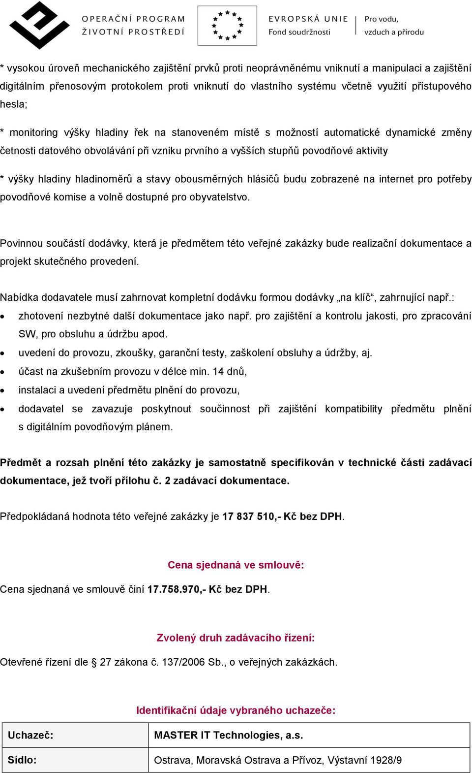 hladinoměrů a stavy obousměrných hlásičů budu zobrazené na internet pro potřeby povodňové komise a volně dostupné pro obyvatelstvo.