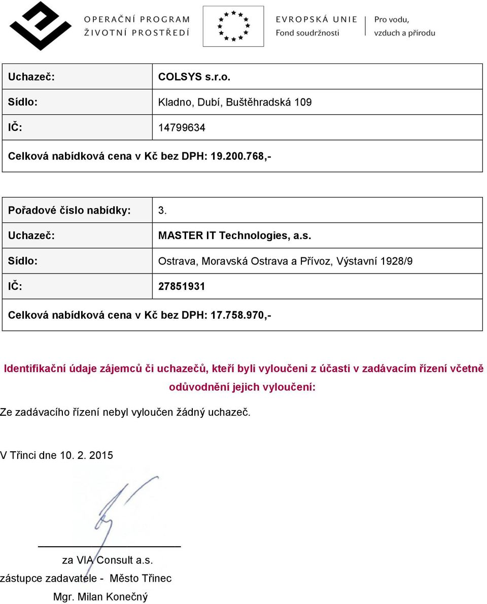 758.970,- Identifikační údaje zájemců či uchazečů, kteří byli vyloučeni z účasti v zadávacím řízení včetně odůvodnění jejich vyloučení: Ze