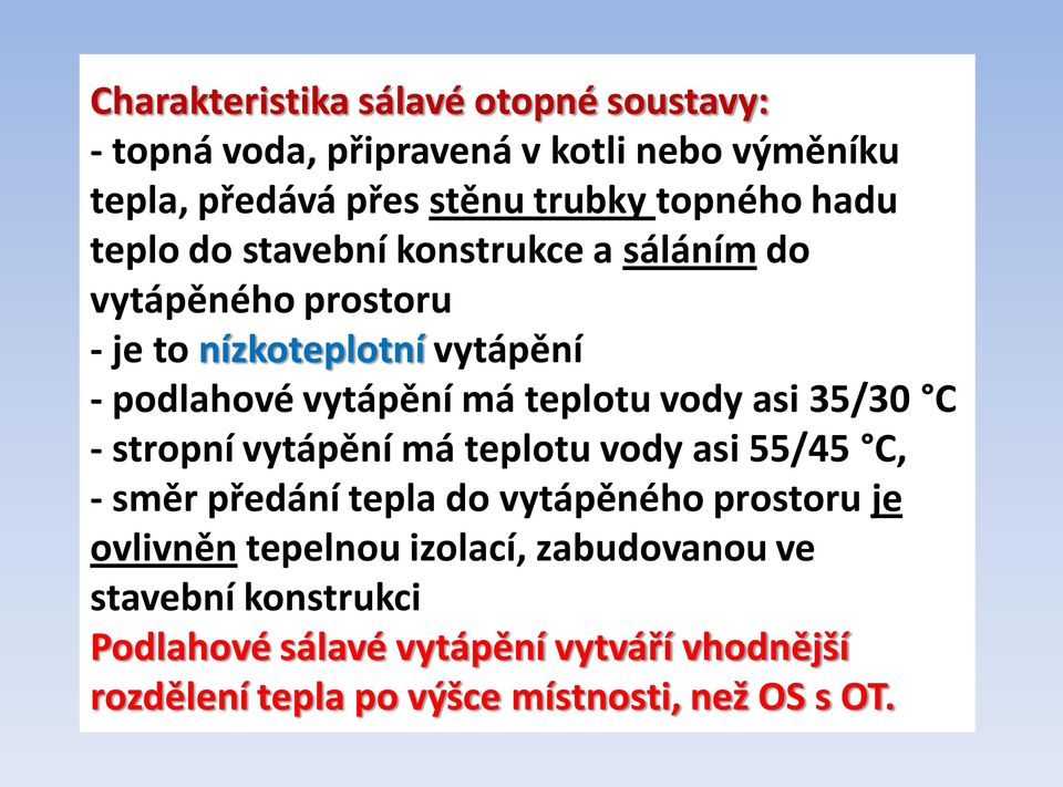 vody asi 35/30 C - stropní vytápění má teplotu vody asi 55/45 C, - směr předání tepla do vytápěného prostoru je ovlivněn tepelnou