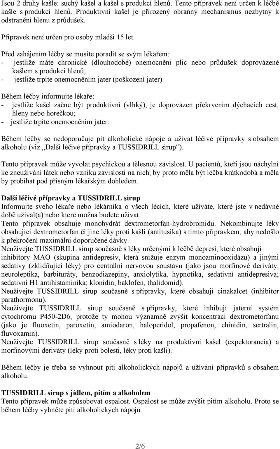 Před zahájením léčby se musíte poradit se svým lékařem: - jestliže máte chronické (dlouhodobé) onemocnění plic nebo průdušek doprovázené kašlem s produkcí hlenů; - jestliže trpíte onemocněním jater