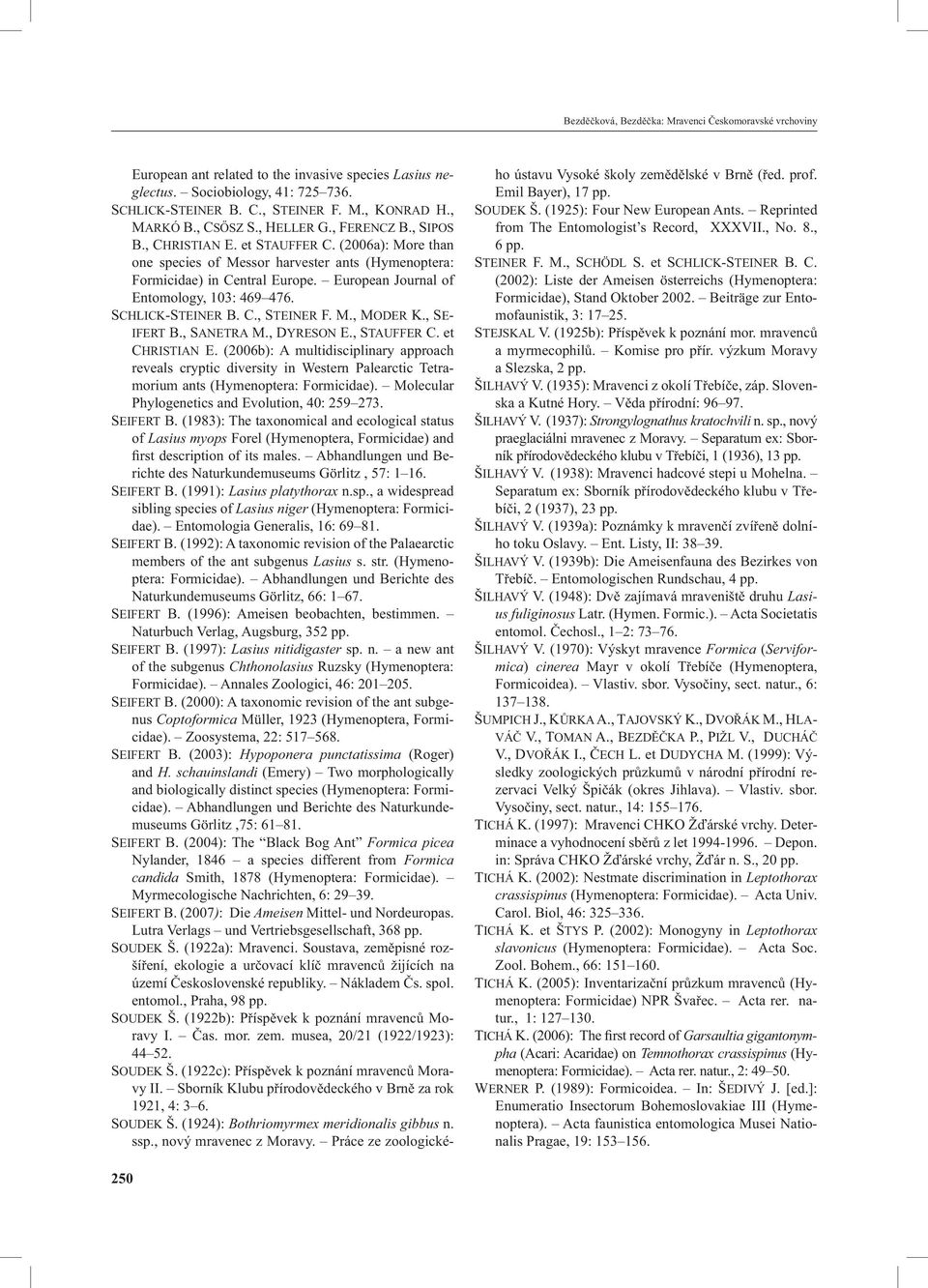 European Journal of Entomology, 103: 469 476. SCHLICK-STEINER B. C., STEINER F. M., MODER K., SE- IFERT B., SANETRA M., DYRESON E., STAUFFER C. et CHRISTIAN E.
