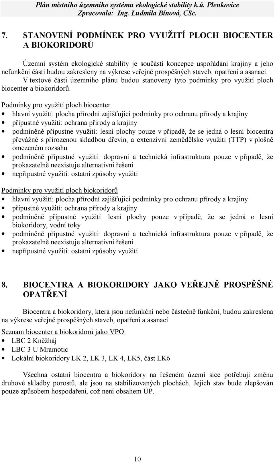 Podmínky pro využití ploch biocenter hlavní využití: plocha přírodní zajišťující podmínky pro ochranu přírody a krajiny přípustné využití: ochrana přírody a krajiny podmíněně přípustné využití: lesní