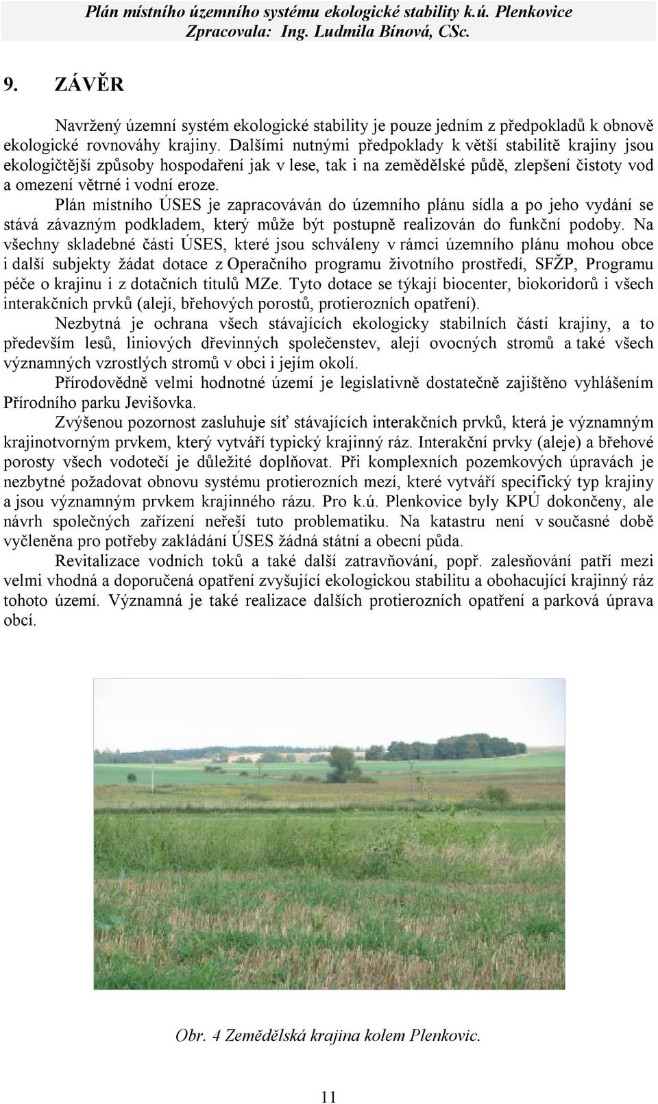 Plán místního ÚSES je zapracováván do územního plánu sídla a po jeho vydání se stává závazným podkladem, který může být postupně realizován do funkční podoby.