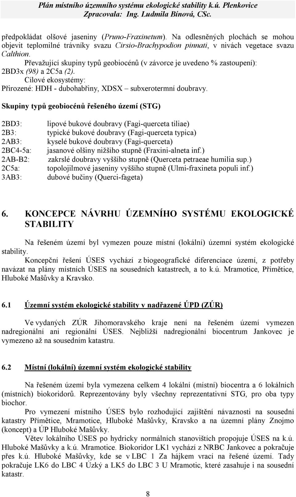 Skupiny typů geobiocénů řešeného území (STG) 2BD3: lipové bukové doubravy (Fagi-querceta tiliae) 2B3: typické bukové doubravy (Fagi-querceta typica) 2AB3: kyselé bukové doubravy (Fagi-querceta)