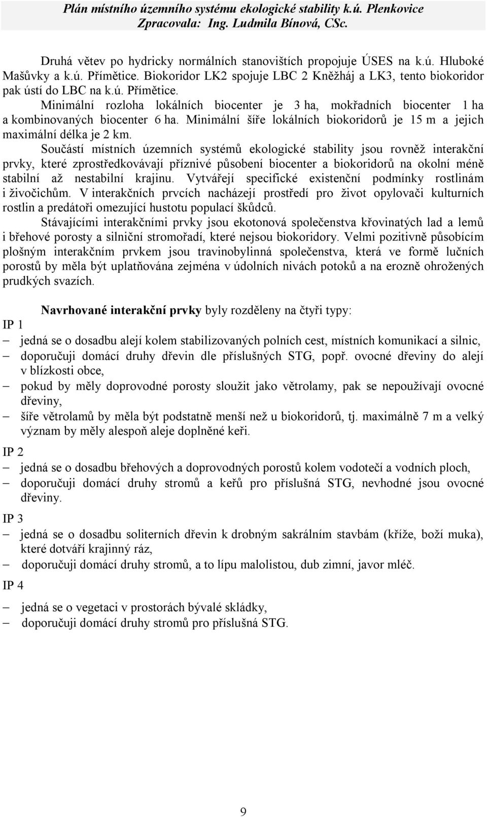 Minimální šíře lokálních biokoridorů je 15 m a jejich maximální délka je 2 km.