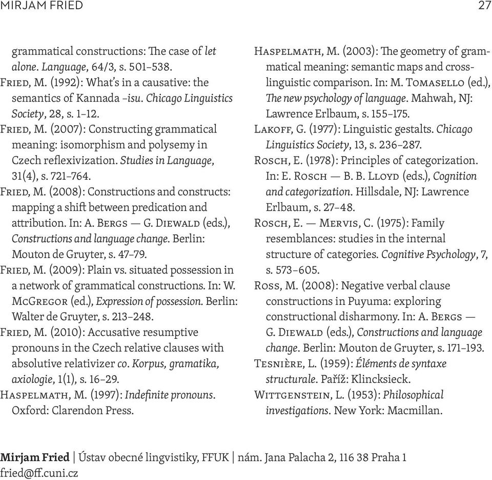 In: A. Bergs G. Diewald (eds.), Constructions and language change. Berlin: Mouton de Gruyter, s. 47 79. Fried, M. (2009): Plain vs. situated possession in a network of grammatical constructions.