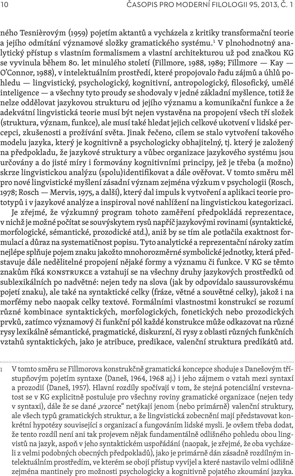 let minulého století (Fillmore, 1988, 1989; Fillmore Kay O Connor, 1988), v intelektuálním prostředí, které propojovalo řadu zájmů a úhlů pohledu lingvistický, psychologický, kognitivní,