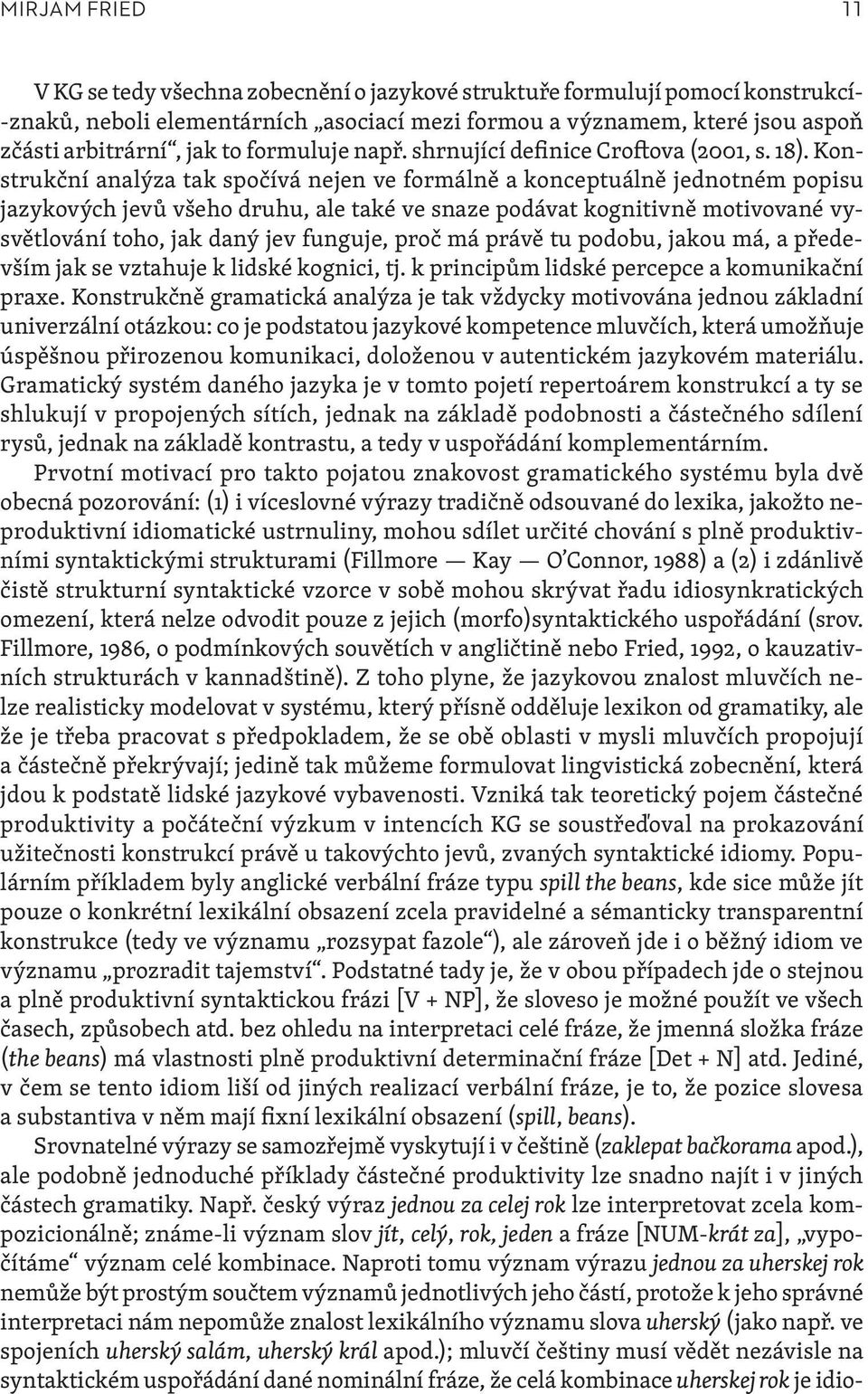 Konstrukční analýza tak spočívá nejen ve formálně a konceptuálně jednotném popisu jazykových jevů všeho druhu, ale také ve snaze podávat kognitivně motivované vysvětlování toho, jak daný jev funguje,