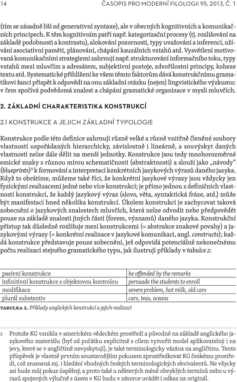 Vysvětlení motivovaná komunikačními strategiemi zahrnují např. strukturování informačního toku, typy vztahů mezi mluvčím a adresátem, subjektivní postoje, zdvořilostní principy, koheze textu atd.