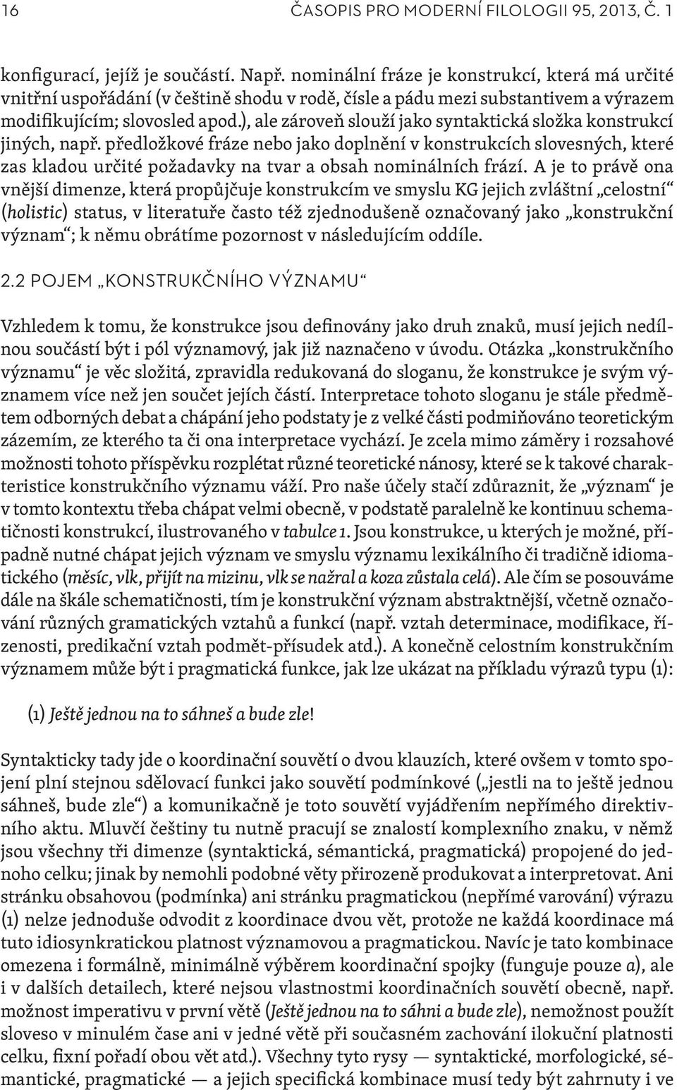 ), ale zároveň slouží jako syntaktická složka konstrukcí jiných, např.