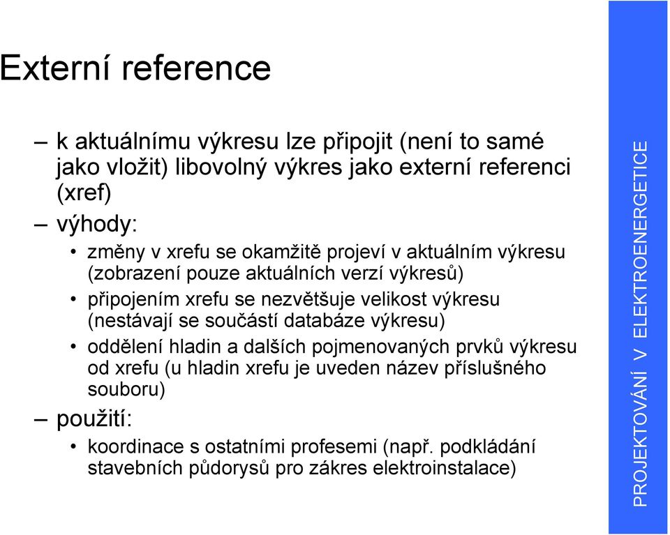 výkresu (nestávají se součástí databáze výkresu) oddělení hladin a dalších pojmenovaných prvků výkresu od xrefu (u hladin xrefu je