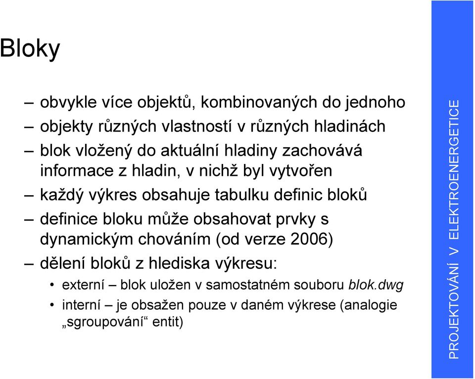 definice bloku může obsahovat prvky s dynamickým chováním (od verze 2006) dělení bloků z hlediska výkresu: externí