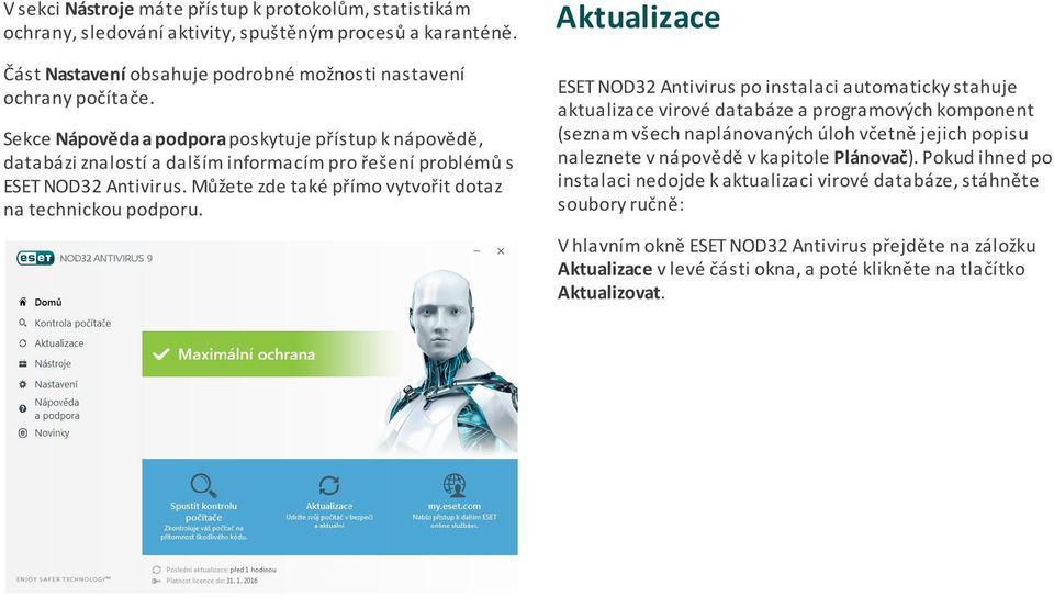 Aktualizace ESET NOD32 Antivirus po instalaci automaticky stahuje aktualizace virové databáze a programových komponent (seznam všech naplánovaných úloh včetně jejich popisu naleznete v nápovědě v