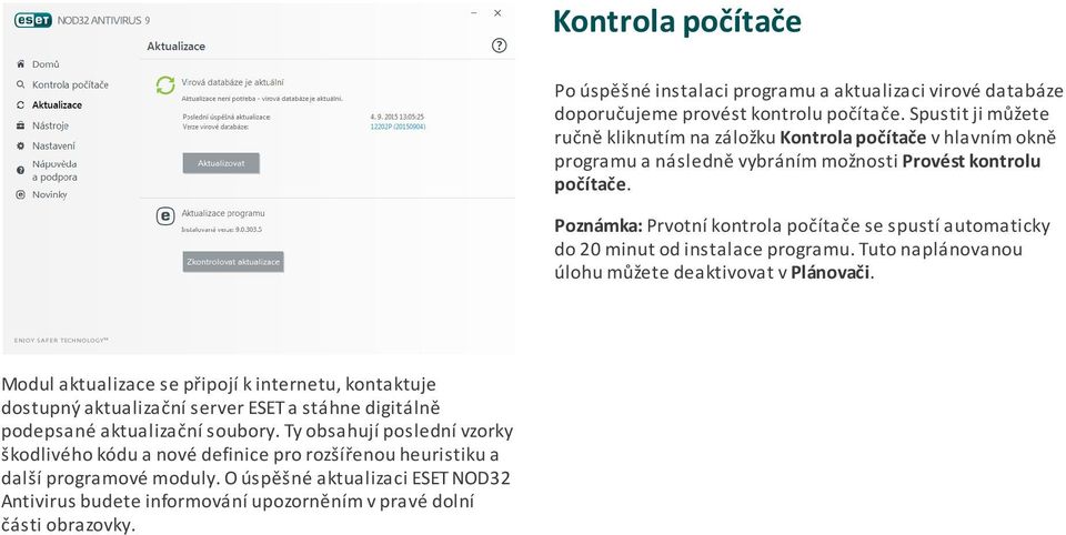 Poznámka: Prvotní kontrola počítače se spustí automaticky do 20 minut od instalace programu. Tuto naplánovanou úlohu můžete deaktivovat v Plánovači.