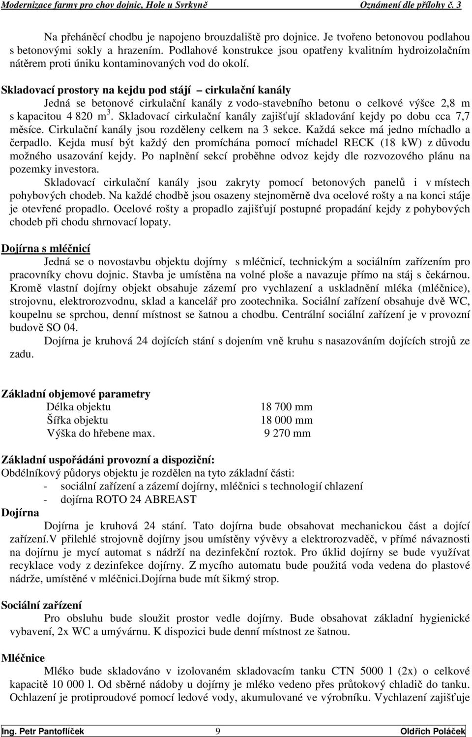Skladovací prostory na kejdu pod stájí cirkulační kanály Jedná se betonové cirkulační kanály z vodo-stavebního betonu o celkové výšce 2,8 m s kapacitou 4 820 m 3.