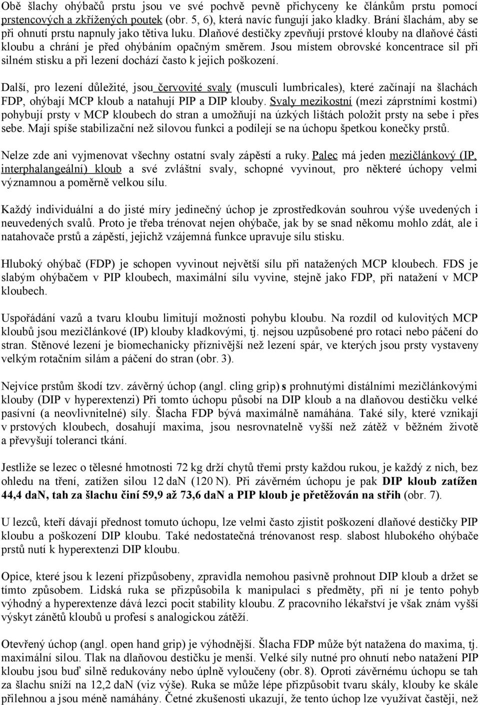 Jsou místem obrovské koncentrace sil při silném stisku a při lezení dochází často k jejich poškození.
