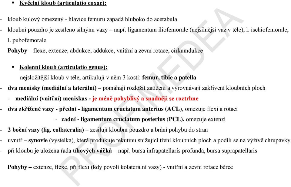 pubofemorale Pohyby flexe, extenze, abdukce, addukce, vnitřní a zevní rotace, cirkumdukce Kolenní kloub (articulatio genus): nejsložitější kloub v těle, artikulují v něm 3 kosti: femur, tibie a