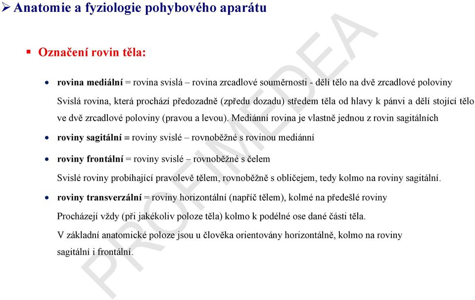 Mediánní rovina je vlastně jednou z rovin sagitálních roviny sagitální = roviny svislé rovnoběžné s rovinou mediánní roviny frontální = roviny svislé rovnoběžné s čelem Svislé roviny probíhající