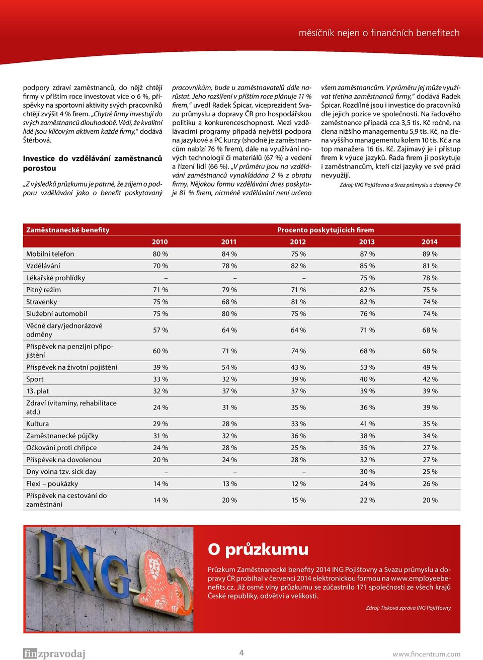 Investice do vzdělávání zaměstnanců porostou Z výsledků průzkumu je patrné, že zájem o podporu vzdělávání jako o benefit poskytovaný pracovníkům, bude u zaměstnavatelů dále narůstat.