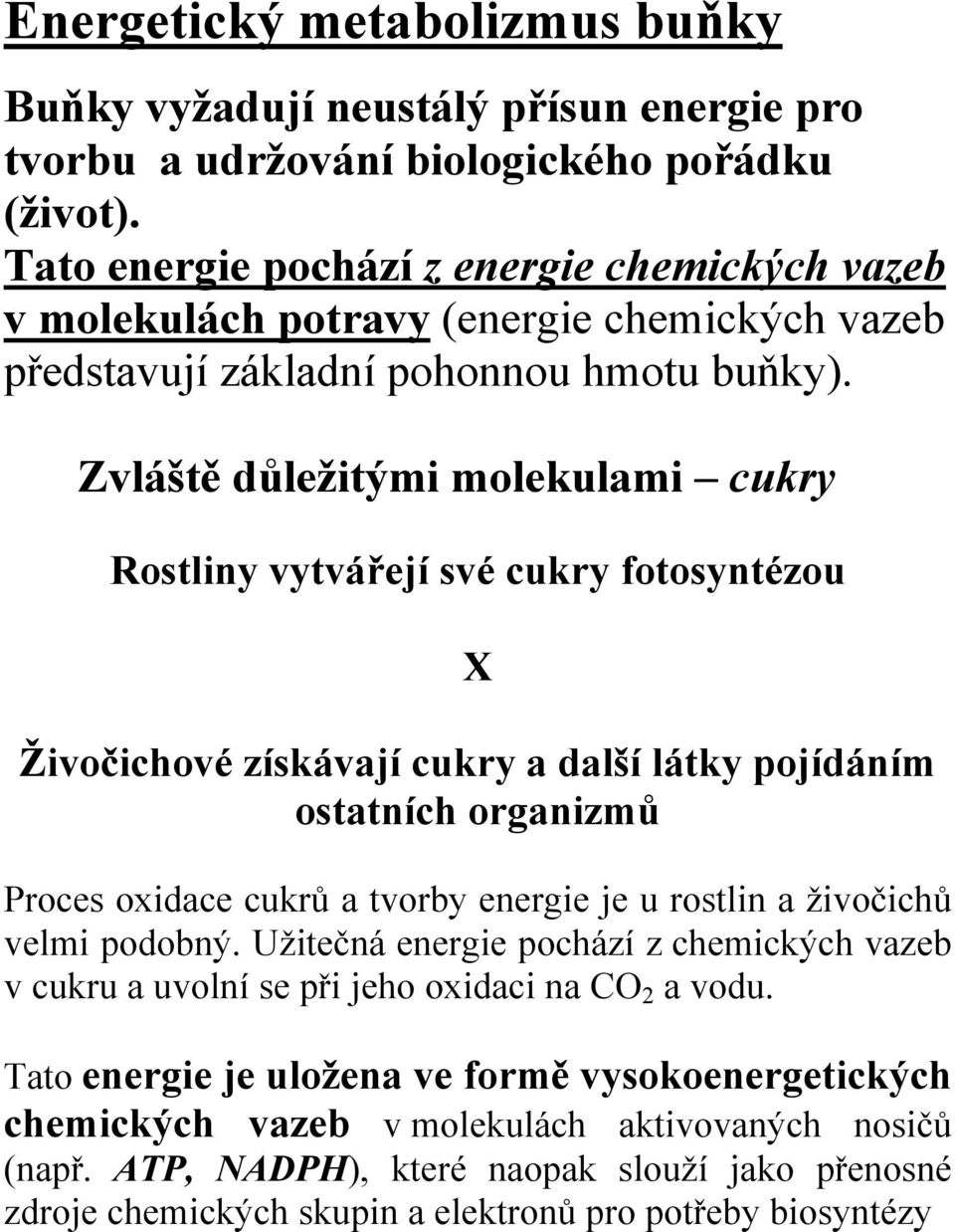 Zvláště důležitými molekulami cukry Rostliny vytvářejí své cukry fotosyntézou X Živočichové získávají cukry a další látky pojídáním ostatních organizmů Proces oxidace cukrů a tvorby energie je u