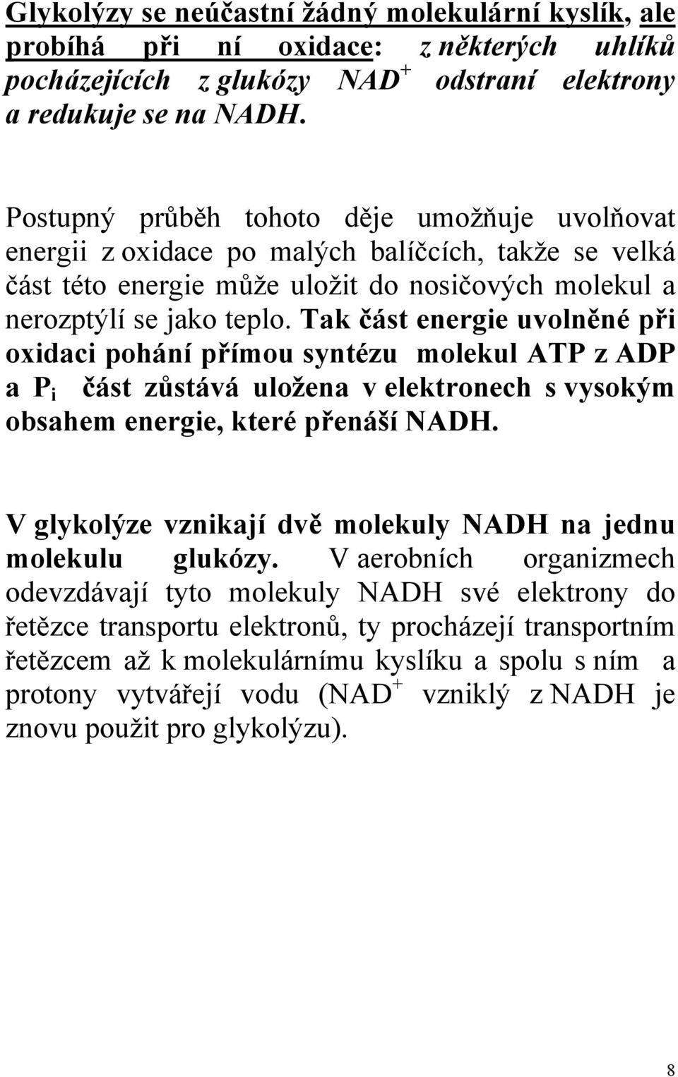 Tak část energie uvolněné při oxidaci pohání přímou syntézu molekul ATP z ADP a P i část zůstává uložena v elektronech s vysokým obsahem energie, které přenáší NADH.