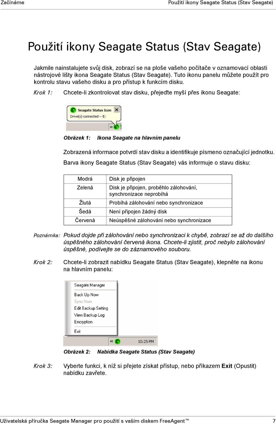 Krok 1: Chcete-li zkontrolovat stav disku, přejeďte myší přes ikonu Seagate: Obrázek 1: Ikona Seagate na hlavním panelu Zobrazená informace potvrdí stav disku a identifikuje písmeno označující