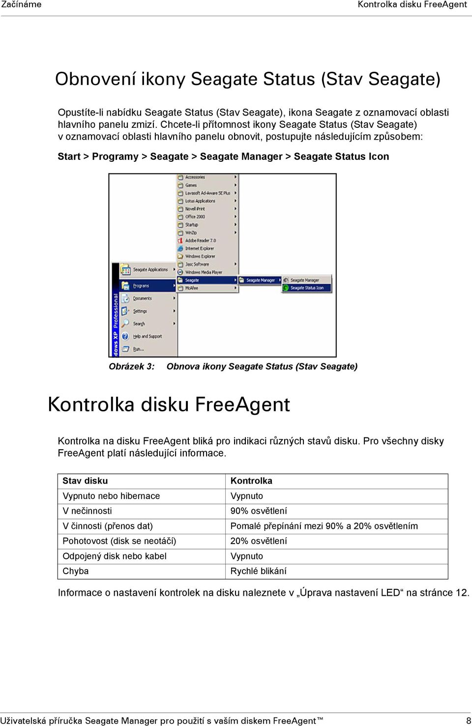 Icon Obrázek 3: Obnova ikony Seagate Status (Stav Seagate) Kontrolka disku FreeAgent Kontrolka na disku FreeAgent bliká pro indikaci různých stavů disku.