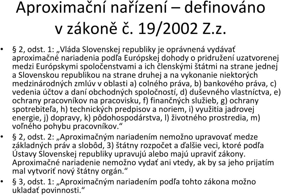 Slovenskou republikou na strane druhej a na vykonanie niektorých medzinárodnýchzmlúvv oblasti a) colnéhopráva, b) bankového práva, c) vedeniaúčtova daníobchodných spoločností, d)