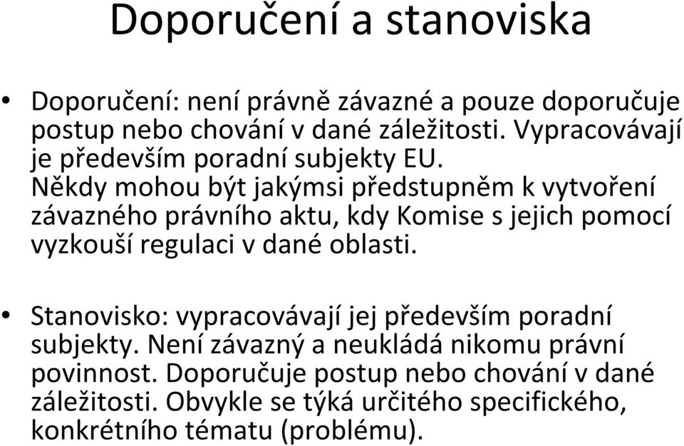 Někdy mohou být jakýmsi předstupněm k vytvoření závazného právního aktu, kdy Komise s jejich pomocí vyzkoušíregulaci v