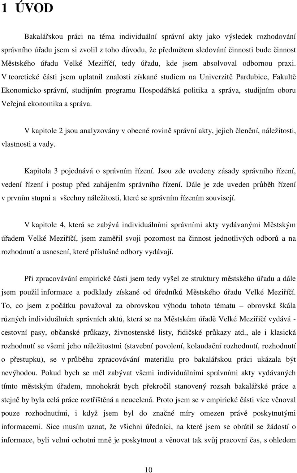 V teoretické části jsem uplatnil znalosti získané studiem na Univerzitě Pardubice, Fakultě Ekonomicko-správní, studijním programu Hospodářská politika a správa, studijním oboru Veřejná ekonomika a