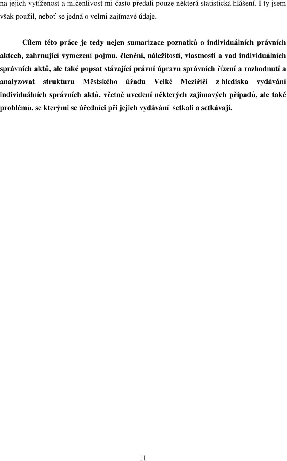 individuálních správních aktů, ale také popsat stávající právní úpravu správních řízení a rozhodnutí a analyzovat strukturu Městského úřadu Velké Meziříčí z