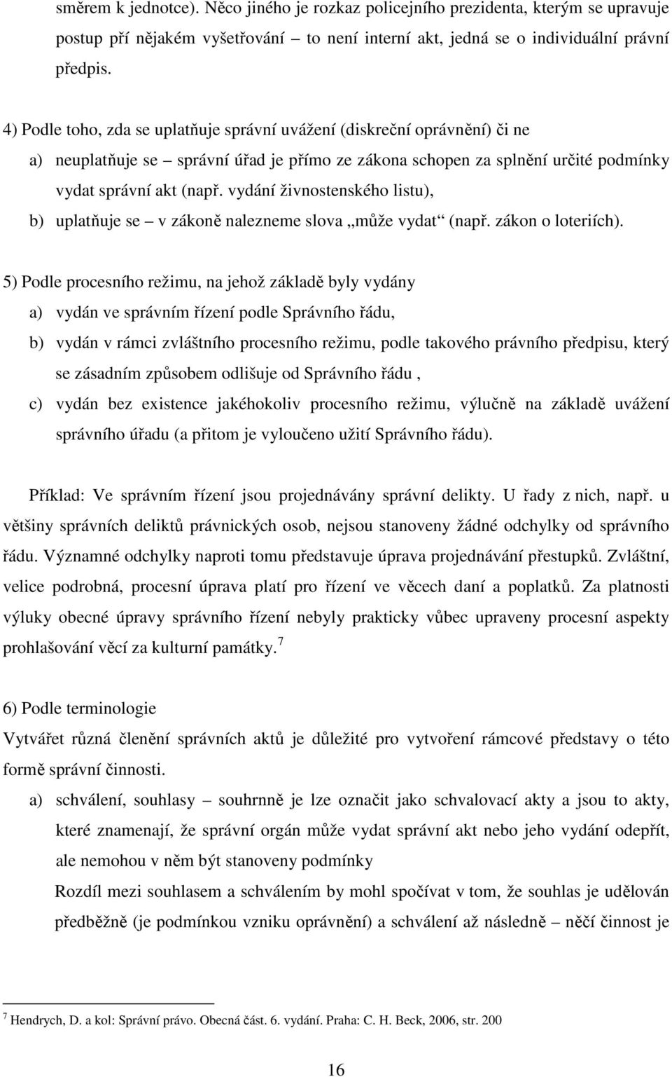 vydání živnostenského listu), b) uplatňuje se v zákoně nalezneme slova může vydat (např. zákon o loteriích).