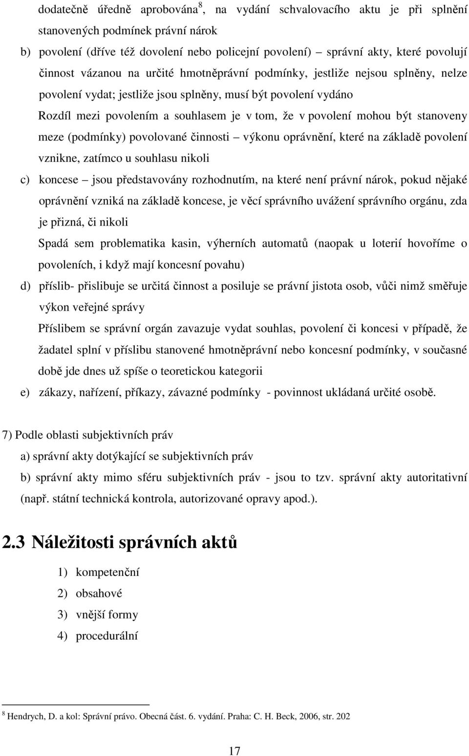 povolení mohou být stanoveny meze (podmínky) povolované činnosti výkonu oprávnění, které na základě povolení vznikne, zatímco u souhlasu nikoli c) koncese jsou představovány rozhodnutím, na které