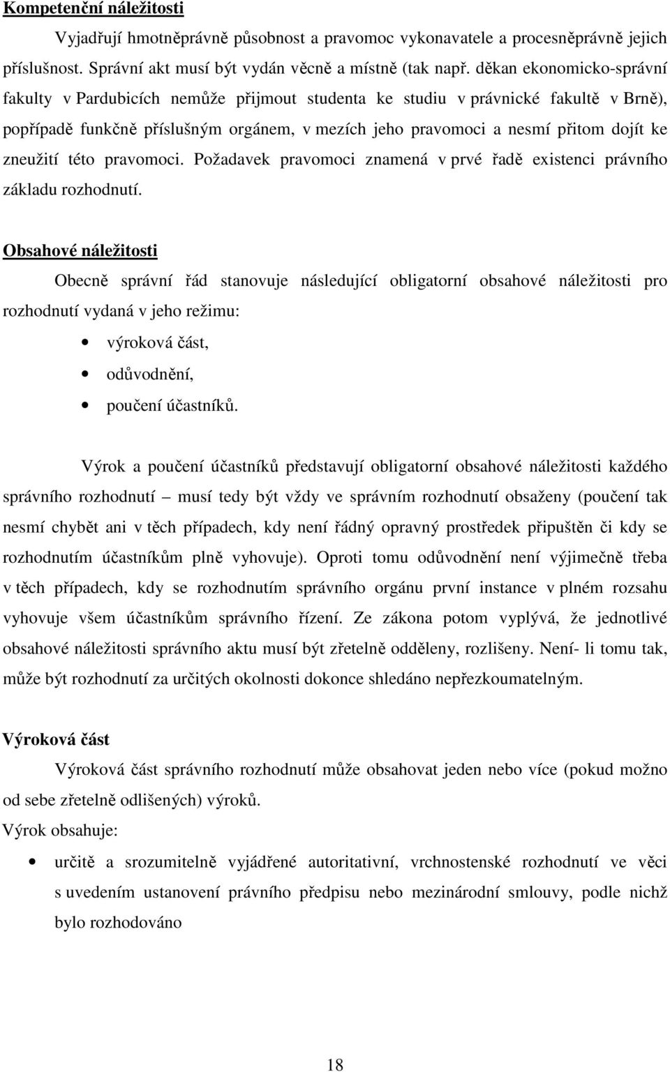 zneužití této pravomoci. Požadavek pravomoci znamená v prvé řadě existenci právního základu rozhodnutí.