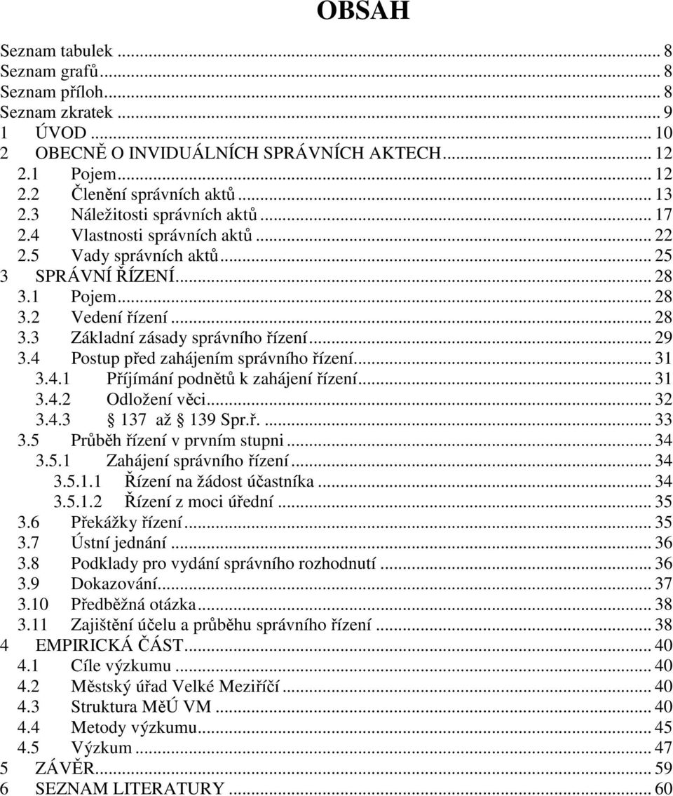 .. 29 3.4 Postup před zahájením správního řízení... 31 3.4.1 Příjímání podnětů k zahájení řízení... 31 3.4.2 Odložení věci... 32 3.4.3 137 až 139 Spr.ř.... 33 3.5 Průběh řízení v prvním stupni... 34 3.