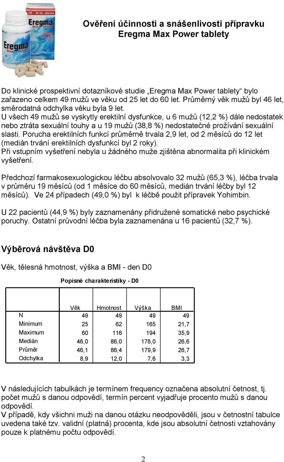 U všech 49 mužů se vyskytly erektilní dysfunkce, u 6 mužů (12,2 %) dále nedostatek nebo ztráta sexuální touhy a u 19 mužů (38,8 %) nedostatečné prožívání sexuální slasti.