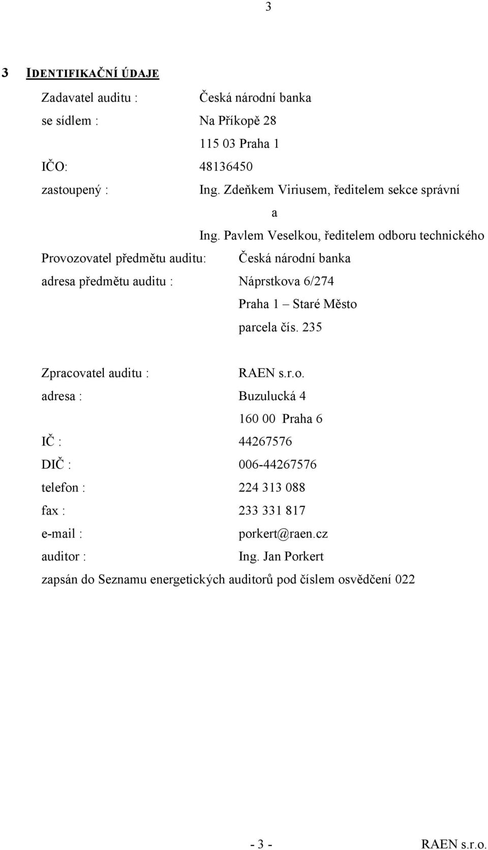 Pavlem Veselkou, ředitelem odboru technického Provozovatel předmětu auditu: Česká národní banka adresa předmětu auditu : Náprstkova 6/274 Praha 1 Staré