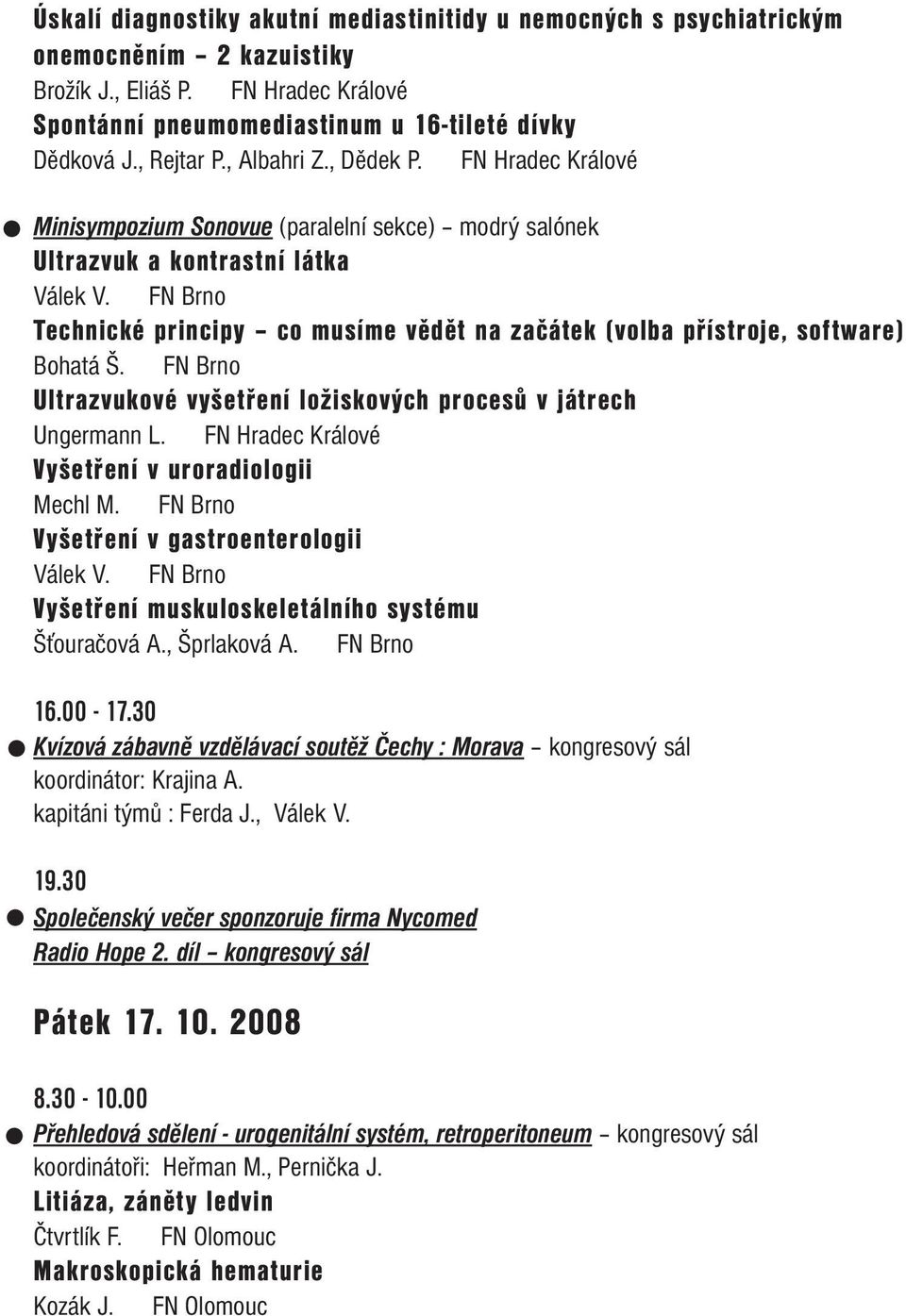 FN Brno Technické principy co musíme vědět na začátek (volba přístroje, software) Bohatá Š. FN Brno Ultrazvukové vyšetření ložiskových procesů v játrech Ungermann L.