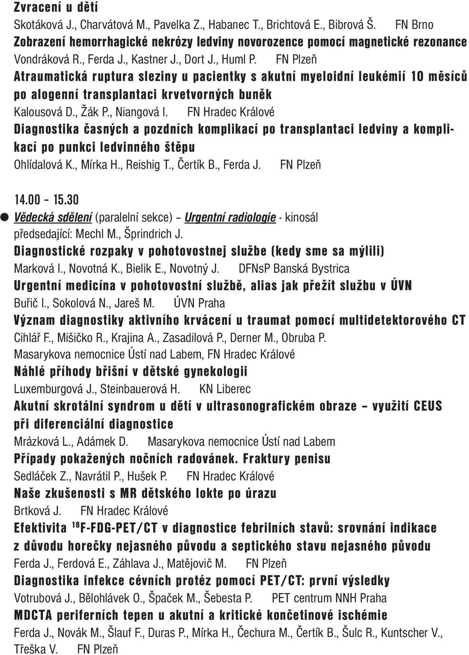 , Niangová I. FN Hradec Králové Diagnostika časných a pozdních komplikací po transplantaci ledviny a komplikací po punkci ledvinného štěpu Ohlídalová K., Mírka H., Reishig T., Čertík B., Ferda J.