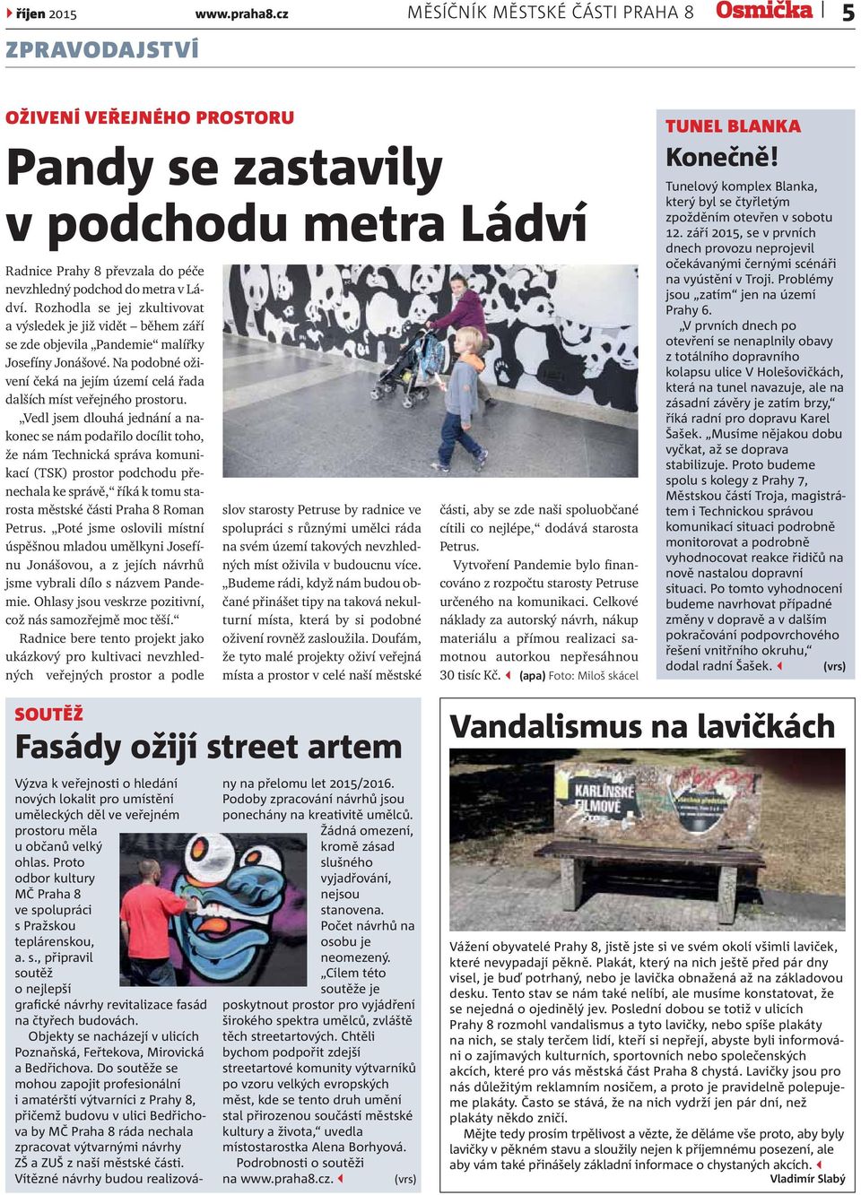 Rozhodla se jej zkultivovat a výsledek je již vidět během září se zde objevila Pandemie malířky Josefíny Jonášové. Na podobné oživení čeká na jejím území celá řada dalších míst veřejného prostoru.
