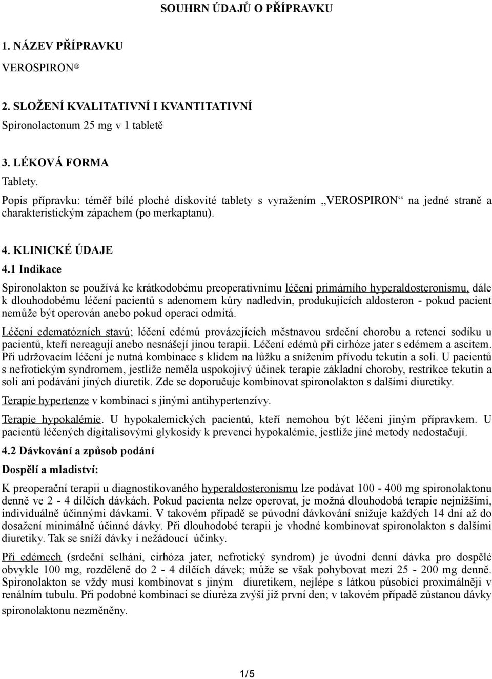 1 Indikace Spironolakton se používá ke krátkodobému preoperativnímu léčení primárního hyperaldosteronismu, dále k dlouhodobému léčení pacientů s adenomem kůry nadledvin, produkujících aldosteron -