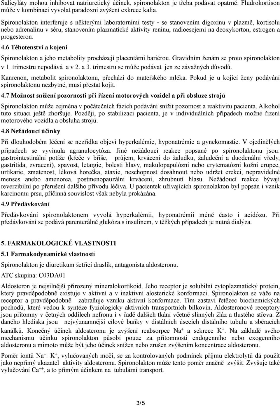 estrogen a progesteron. 4.6 Těhotenství a kojení Spironolakton a jeho metabolity procházejí placentární bariérou. Gravidním ženám se proto spironolakton v 1. trimestru nepodává a v 2. a 3.