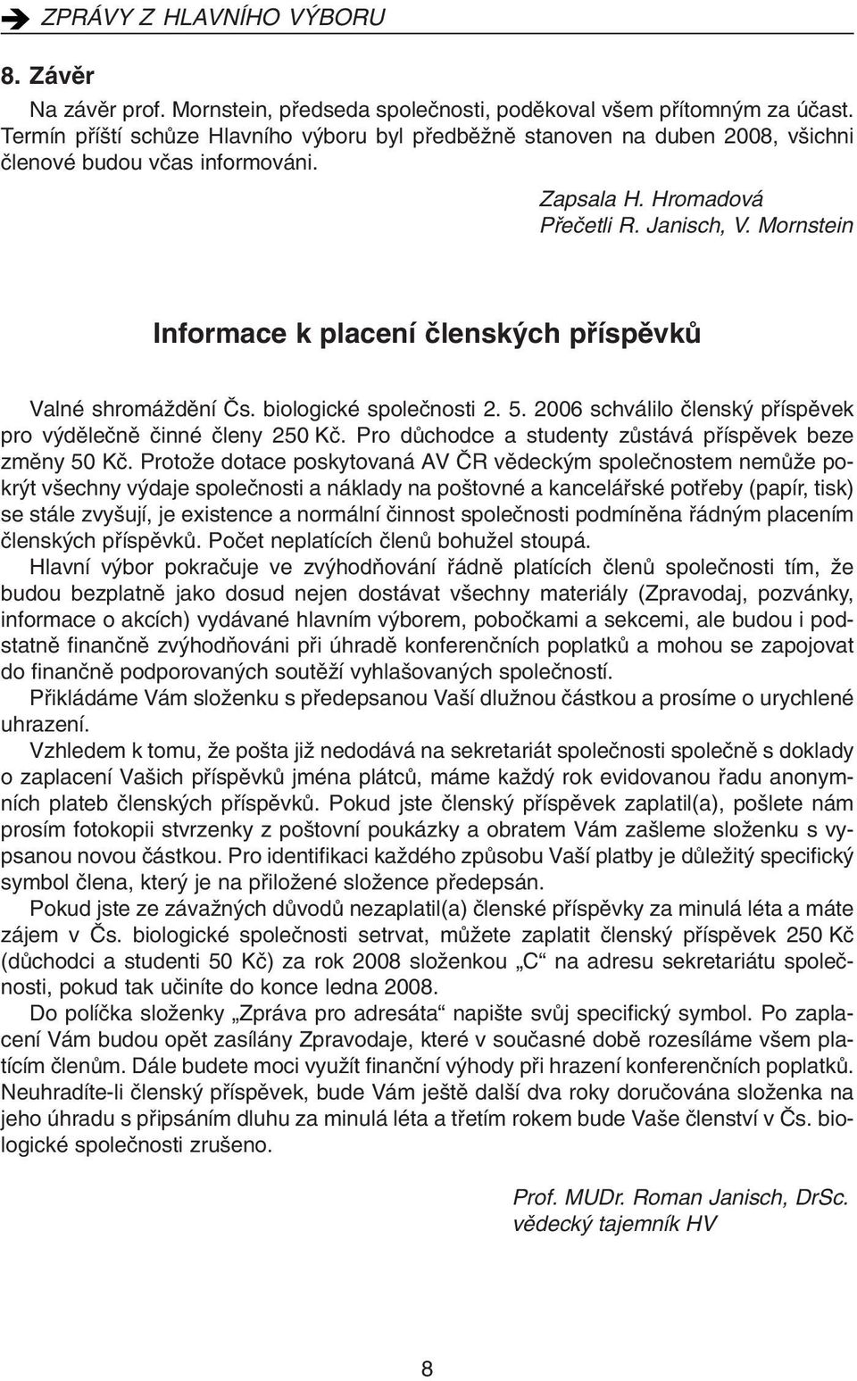 Mornstein Informace k placení ãlensk ch pfiíspûvkû Valné shromáïdûní âs. biologické spoleãnosti 2. 5. 2006 schválilo ãlensk pfiíspûvek pro v dûleãnû ãinné ãleny 250 Kã.