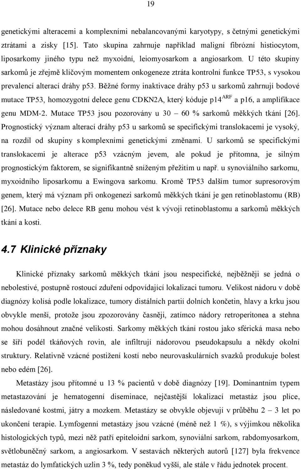 U této skupiny sarkomů je zřejmě klíčovým momentem onkogeneze ztráta kontrolní funkce TP53, s vysokou prevalencí alterací dráhy p53.